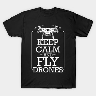 Drone - Keep Calm And Fly Drones - Pilot Statement T-Shirt